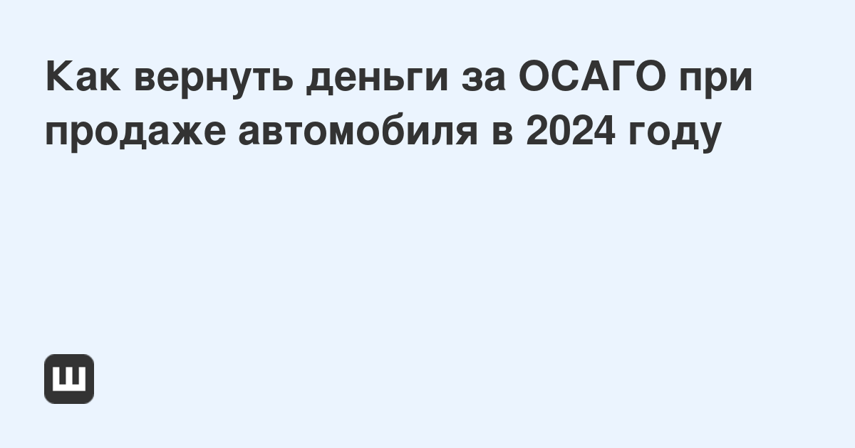 Возврат осаго при продаже. Вернуть страховку ОСАГО при продаже автомобиля.