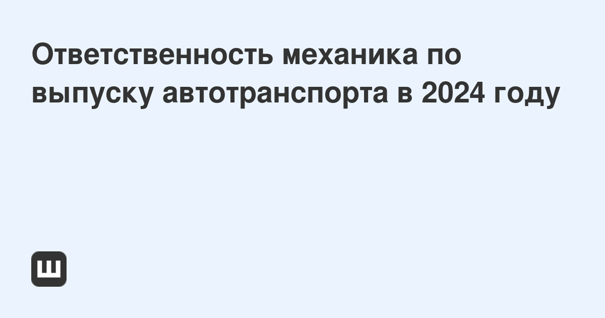 Ответственность механика по выпуску автотранспорта в 2024 году | Мои Штрафы